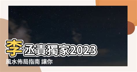 2023風水佈局李丞責|【超詳盡】一片睇晒！李丞責2023年(兔年)運程解構 如何趨吉避。